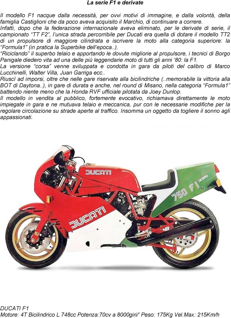 propulsore di maggiore cilindrata e iscrivere la moto alla categoria superiore: la Formula1 (in pratica la Superbike dell epoca..).