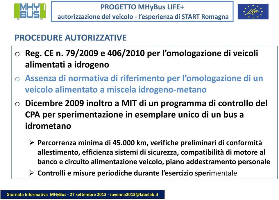 Dicembre 2009 inoltro a MIT di un programma di controllo del CPA per sperimentazione in esemplare unico di un bus a idrometano Percorrenza minima di 45.