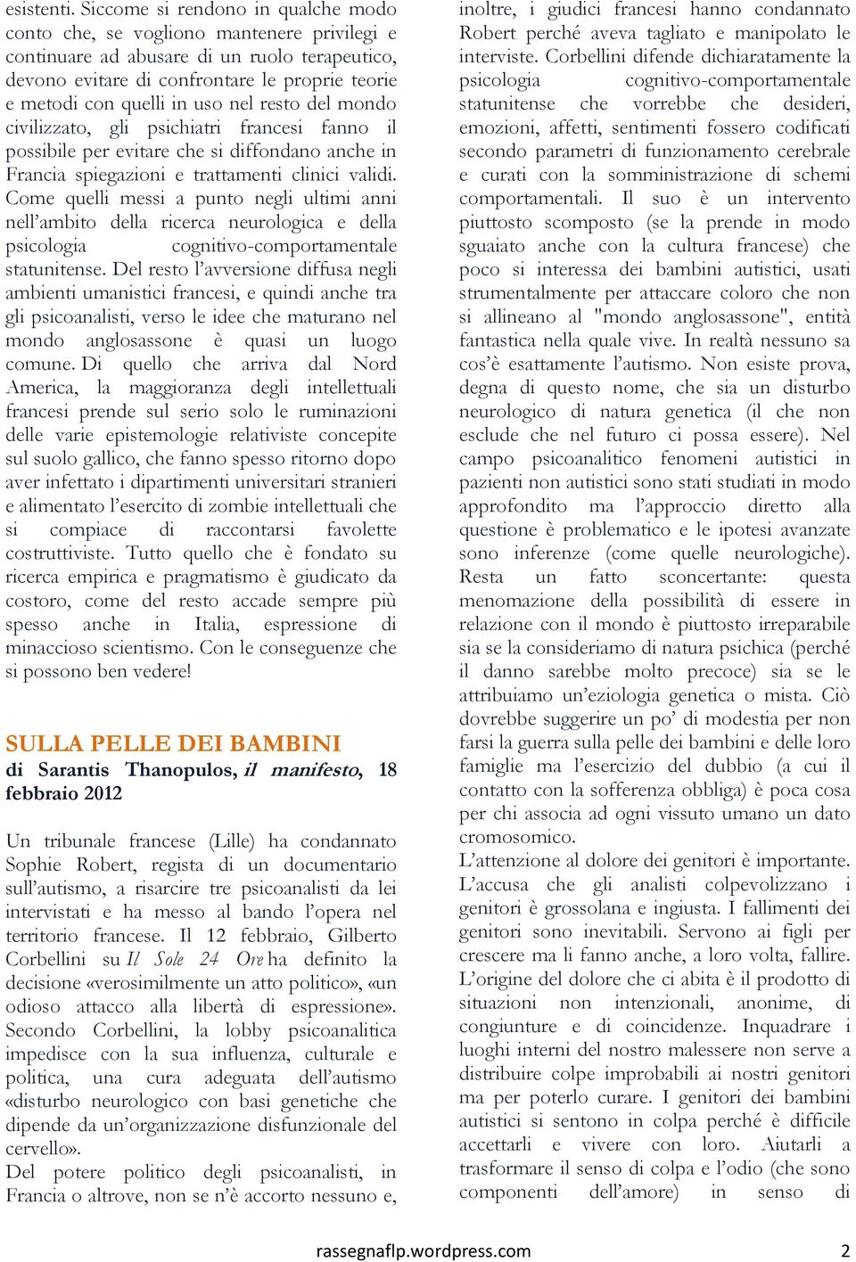 uso nel resto del mondo civilizzato, gli psichiatri francesi fanno il possibile per evitare che si diffondano anche in Francia spiegazioni e trattamenti clinici validi.