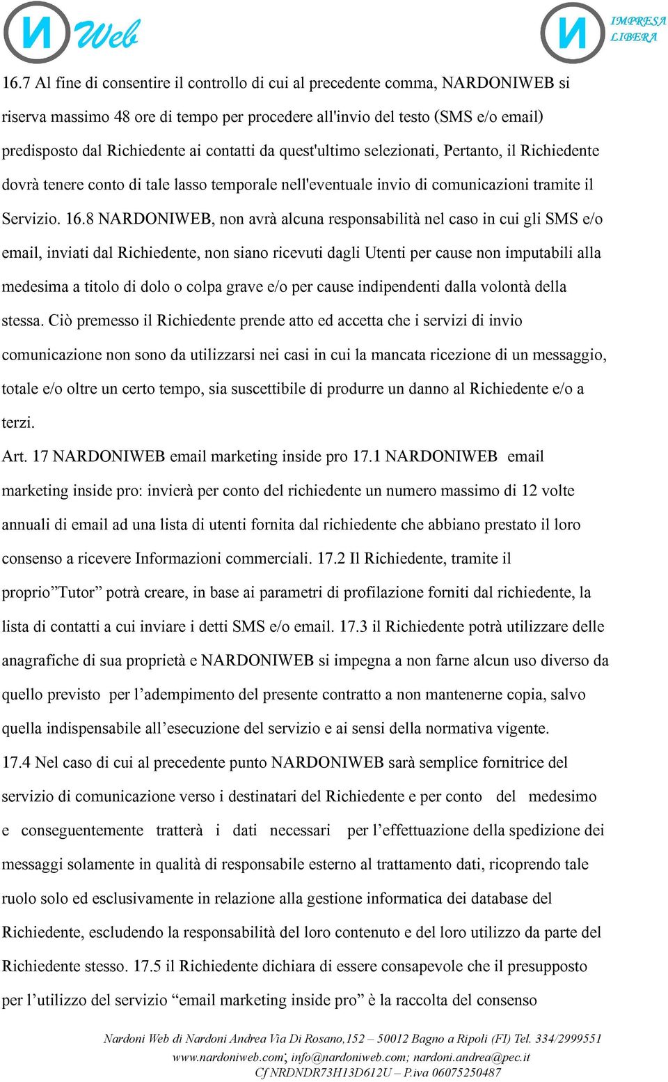 8 NARDONIWEB, non avrà alcuna responsabilità nel caso in cui gli SMS e/o email, inviati dal Richiedente, non siano ricevuti dagli Utenti per cause non imputabili alla medesima a titolo di dolo o