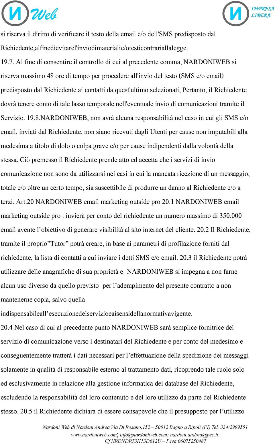 da quest'ultimo selezionati, Pertanto, il Richiedente dovrà tenere conto di tale lasso temporale nell'eventuale invio di comunicazioni tramite il Servizio. 19.8.