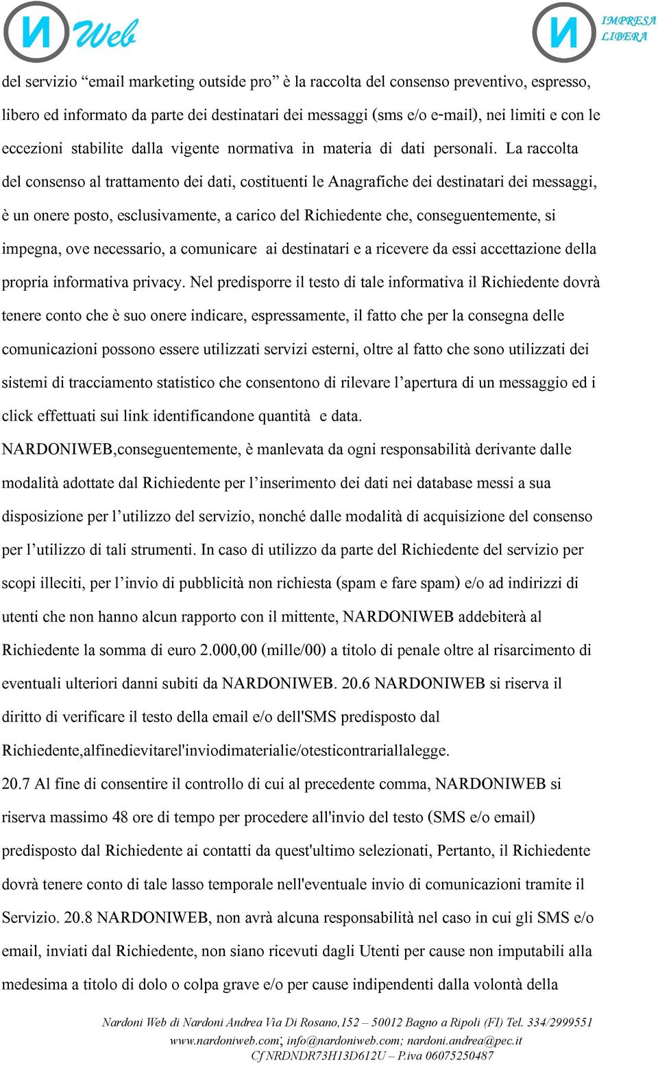 La raccolta del consenso al trattamento dei dati, costituenti le Anagrafiche dei destinatari dei messaggi, è un onere posto, esclusivamente, a carico del Richiedente che, conseguentemente, si