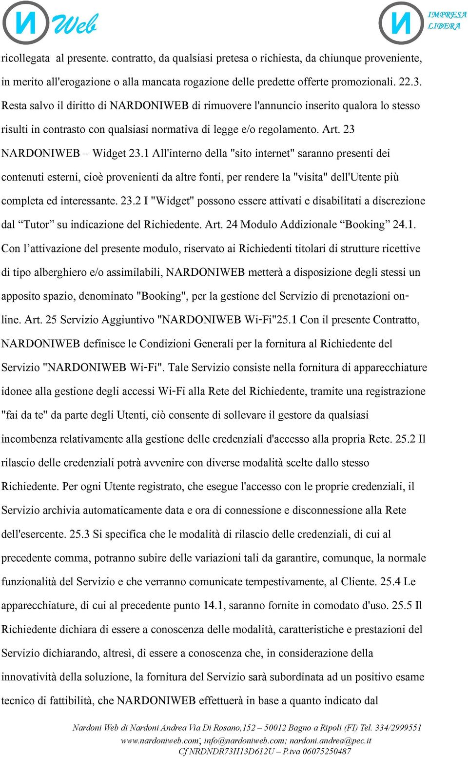 1 All'interno della "sito internet" saranno presenti dei contenuti esterni, cioè provenienti da altre fonti, per rendere la "visita" dell'utente più completa ed interessante. 23.