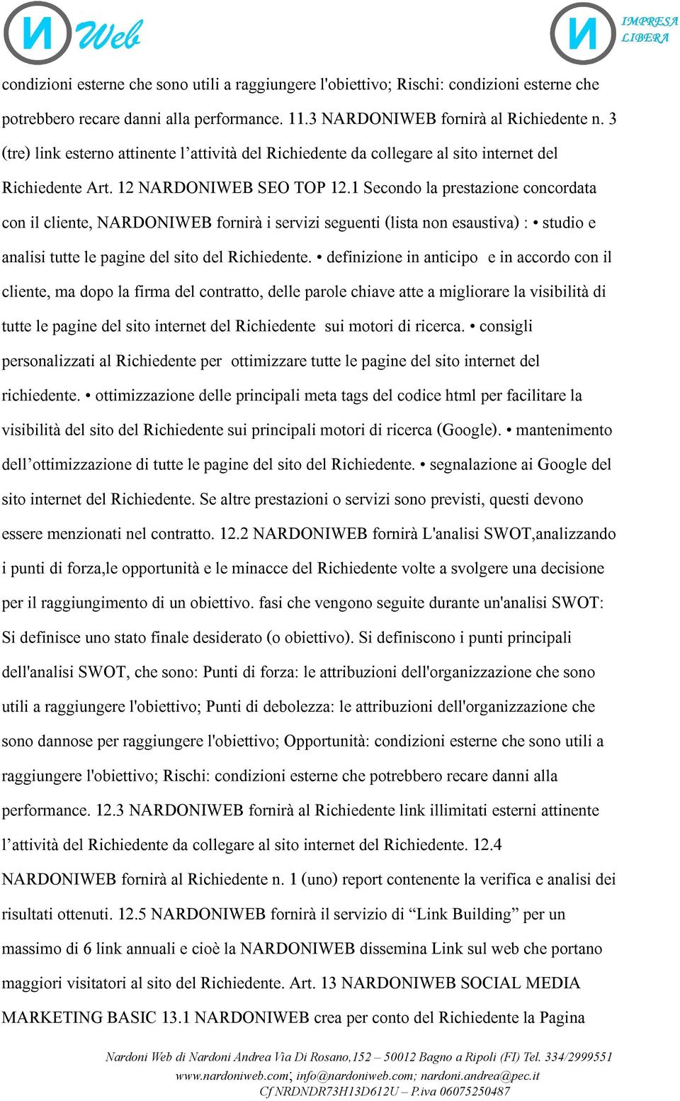 1 Secondo la prestazione concordata con il cliente, NARDONIWEB fornirà i servizi seguenti (lista non esaustiva) : studio e analisi tutte le pagine del sito del Richiedente.