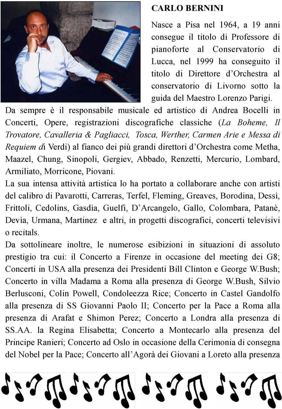 Da sempre è il responsabile musicale ed artistico di Andrea Bocelli in Concerti, Opere, registrazioni discografiche classiche (La Boheme, Il Trovatore, Cavalleria & Pagliacci, Tosca, Werther, Carmen