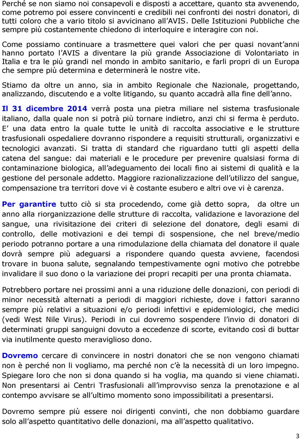 Come possiamo continuare a trasmettere quei valori che per quasi novant anni hanno portato l AVIS a diventare la più grande Associazione di Volontariato in Italia e tra le più grandi nel mondo in