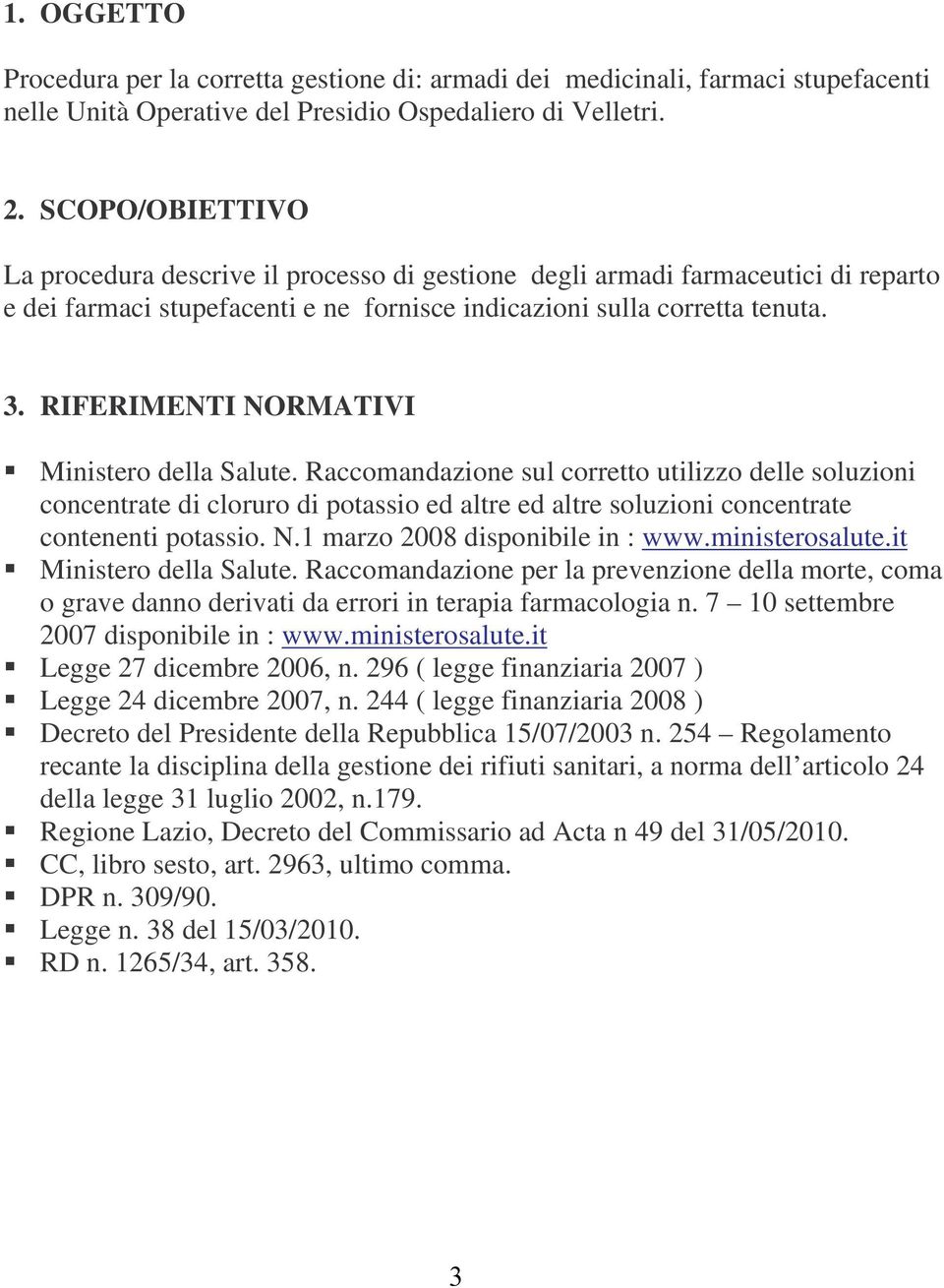 RIFERIMENTI NORMATIVI Ministero della Salute. Raccomandazione sul corretto utilizzo delle soluzioni concentrate di cloruro di potassio ed altre ed altre soluzioni concentrate contenenti potassio. N.1 marzo 2008 disponibile in : www.