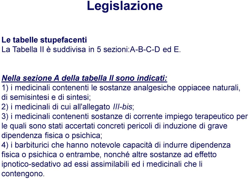 di cui all'allegato III-bis; 3) i medicinali contenenti sostanze di corrente impiego terapeutico per le quali sono stati accertati concreti pericoli di induzione di