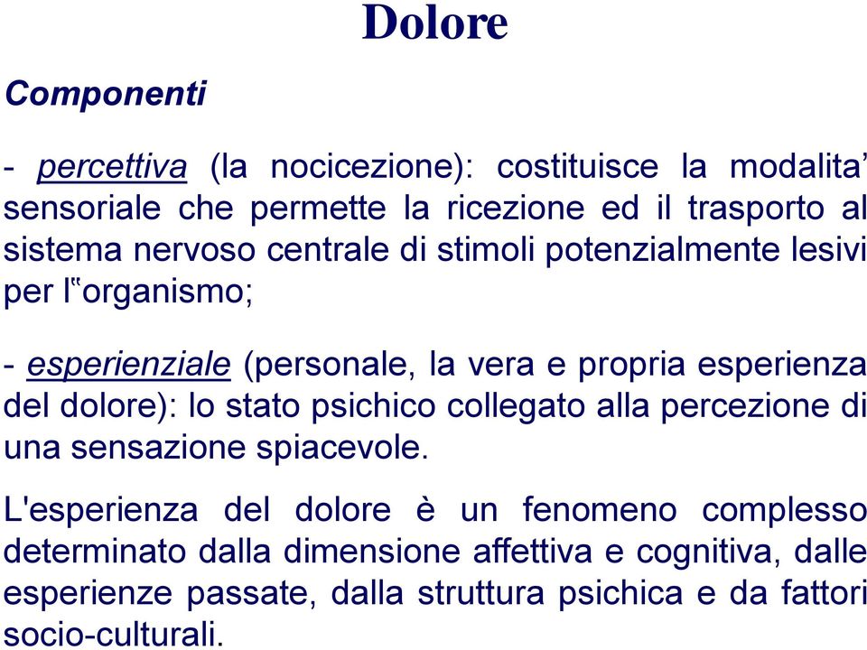 del dolore): lo stato psichico collegato alla percezione di una sensazione spiacevole.