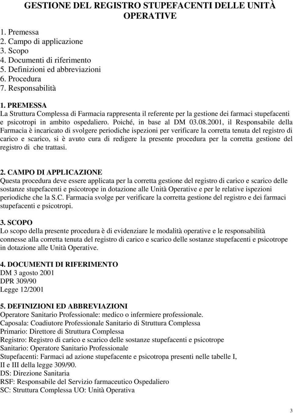 2001, il Responsabile della Farmacia è incaricato di svolgere periodiche ispezioni per verificare la corretta tenuta del registro di carico e scarico, si è avuto cura di redigere la presente