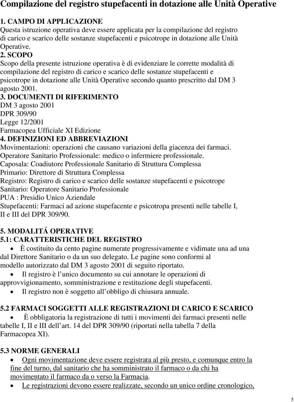 2. SCOPO Scopo della presente istruzione operativa è di evidenziare le corrette modalità di compilazione del registro di carico e scarico delle sostanze stupefacenti e psicotrope in dotazione alle