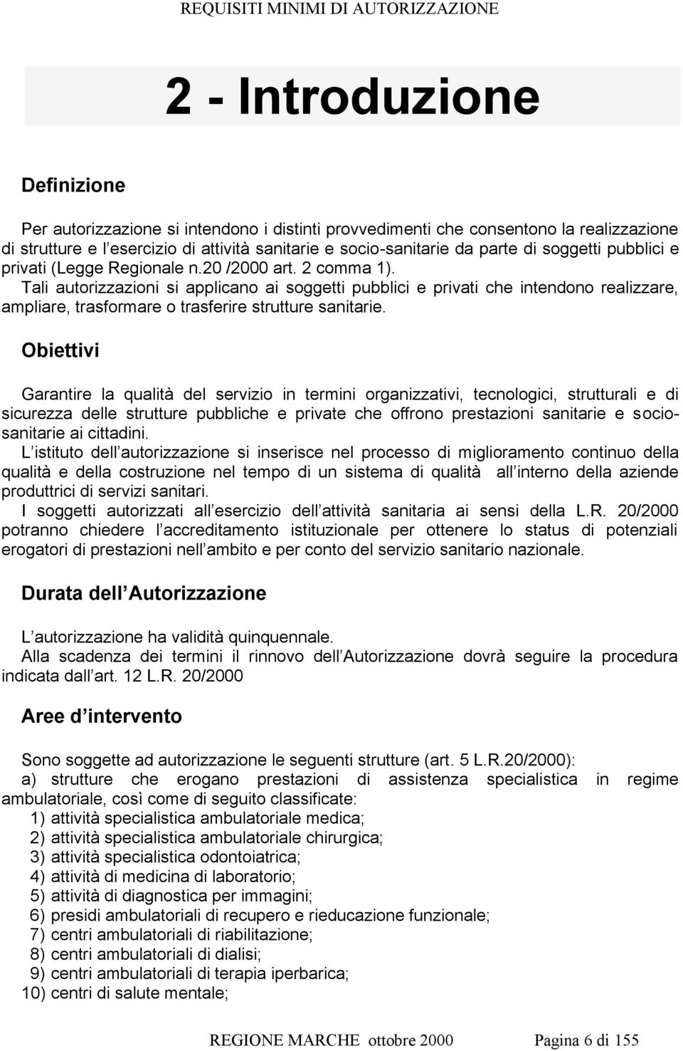 Tali autorizzazioni si applicano ai soggetti pubblici e privati che intendono realizzare, ampliare, trasformare o trasferire strutture sanitarie.