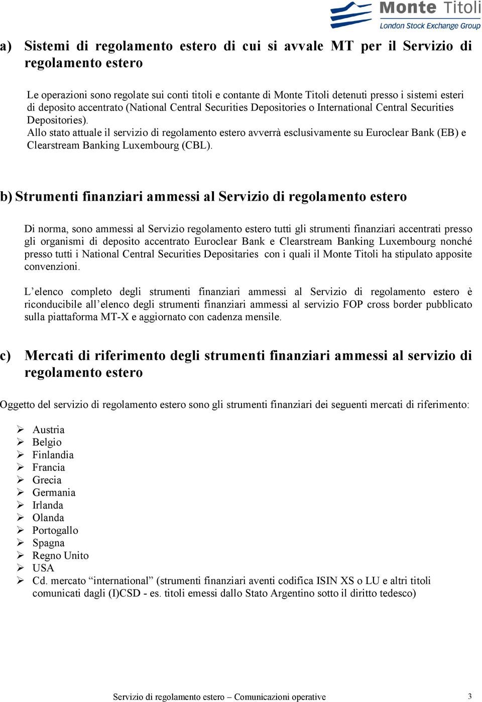 Allo stato attuale il servizio di regolamento estero avverrà esclusivamente su Euroclear Bank (EB) e Clearstream Banking Luxembourg (CBL).