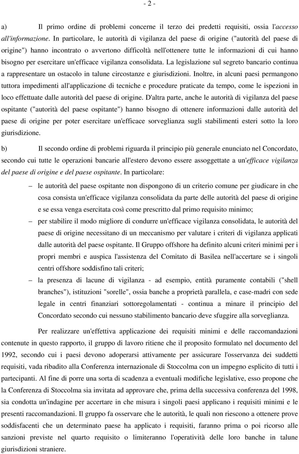 esercitare un'efficace vigilanza consolidata. La legislazione sul segreto bancario continua a rappresentare un ostacolo in talune circostanze e giurisdizioni.