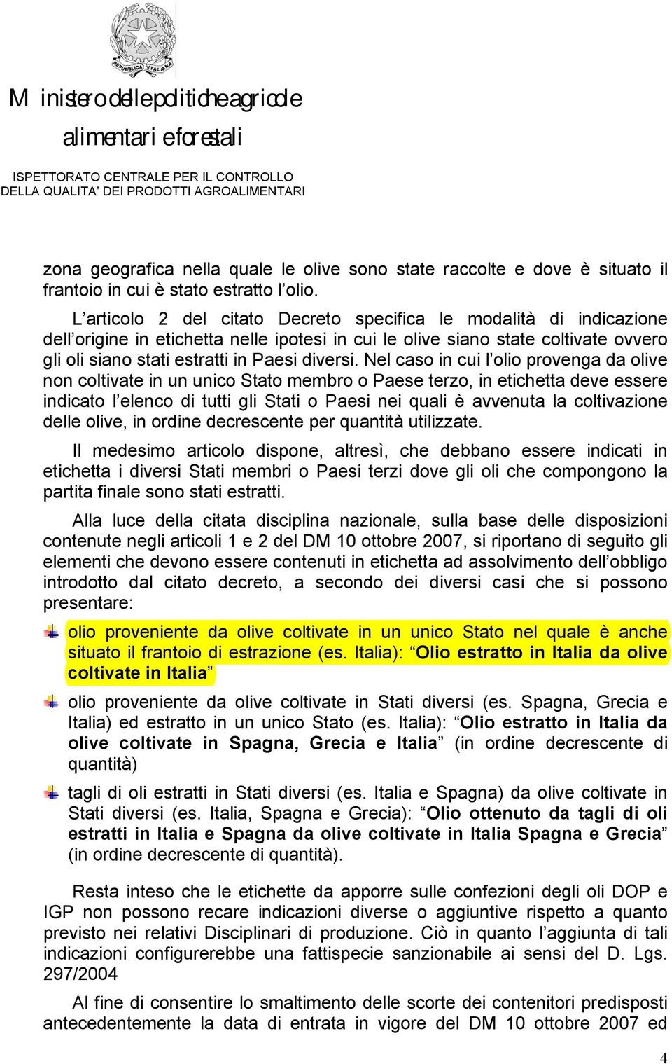 L articolo 2 del citato Decreto specifica le modalità di indicazione dell origine in etichetta nelle ipotesi in cui le olive siano state coltivate ovvero gli oli siano stati estratti in Paesi diversi.