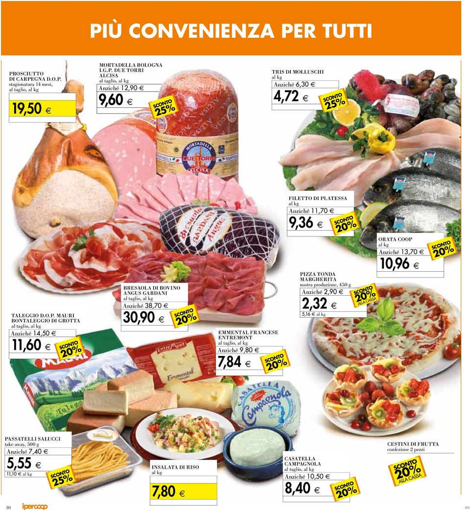 io, a l k g A nziché 9, 80 7, 84 FILETTO DI PLATESSA a l k g A nziché 11, 70 9, 36 PIZZA TONDA MARGHERITA nostra produzione, 450 g A nziché 2, 90 2, 32 5,16 al kg ALLA CASSA ORATA COOP a l k g A