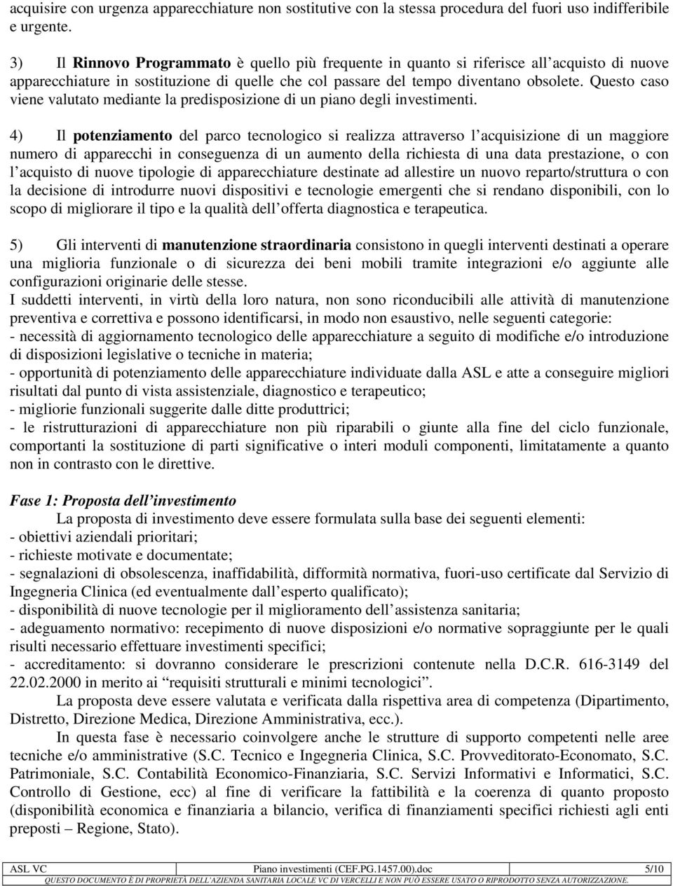 Questo caso viene valutato mediante la predisposizione di un piano degli investimenti.