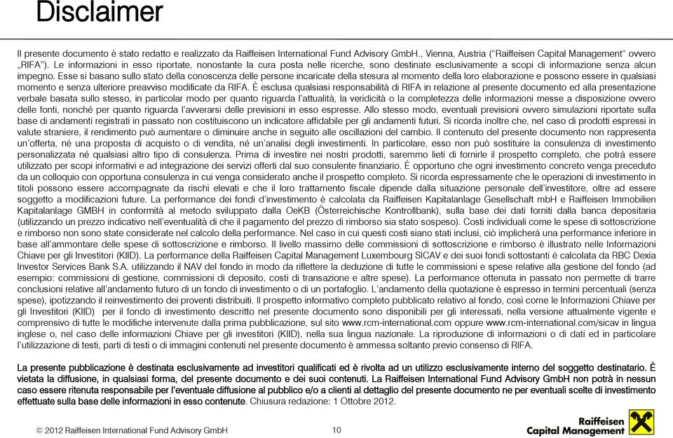 Esse si basano sullo stato della conoscenza delle persone incaricate della stesura al momento della loro elaborazione e possono essere in qualsiasi momento e senza ulteriore preavviso modificate da