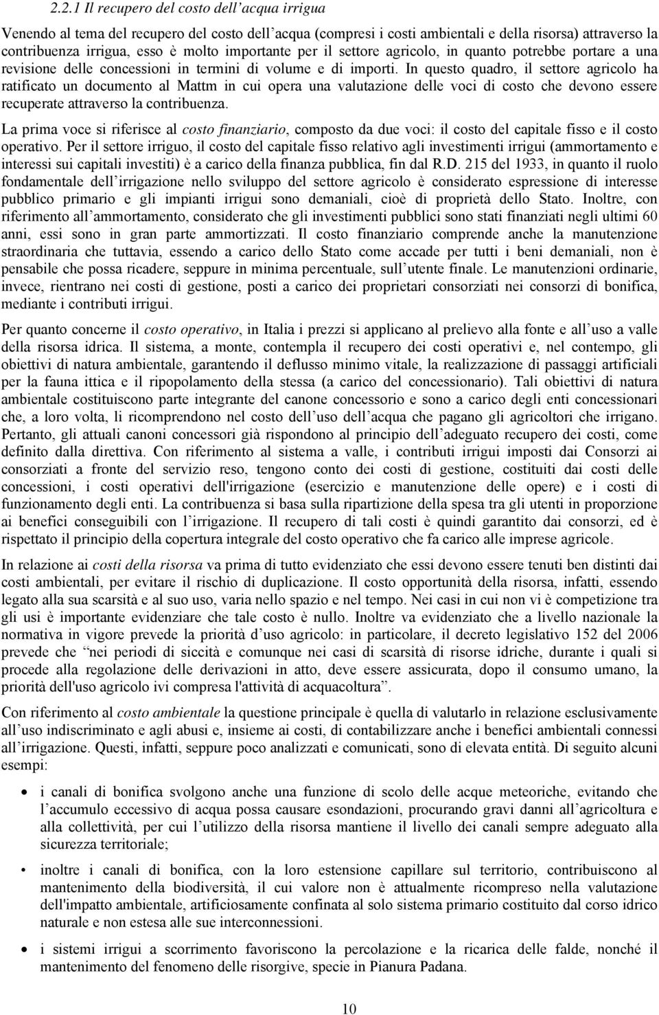 In questo quadro, il settore agricolo ha ratificato un documento al Mattm in cui opera una valutazione delle voci di costo che devono essere recuperate attraverso la contribuenza.