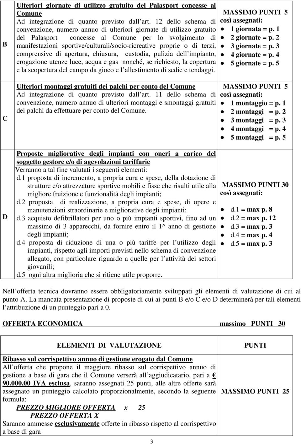 proprie o di terzi, comprensive di apertura, chiusura, custodia, pulizia dell impianto, erogazione utenze luce, acqua e gas nonché, se richiesto, la copertura e la scopertura del campo da gioco e l