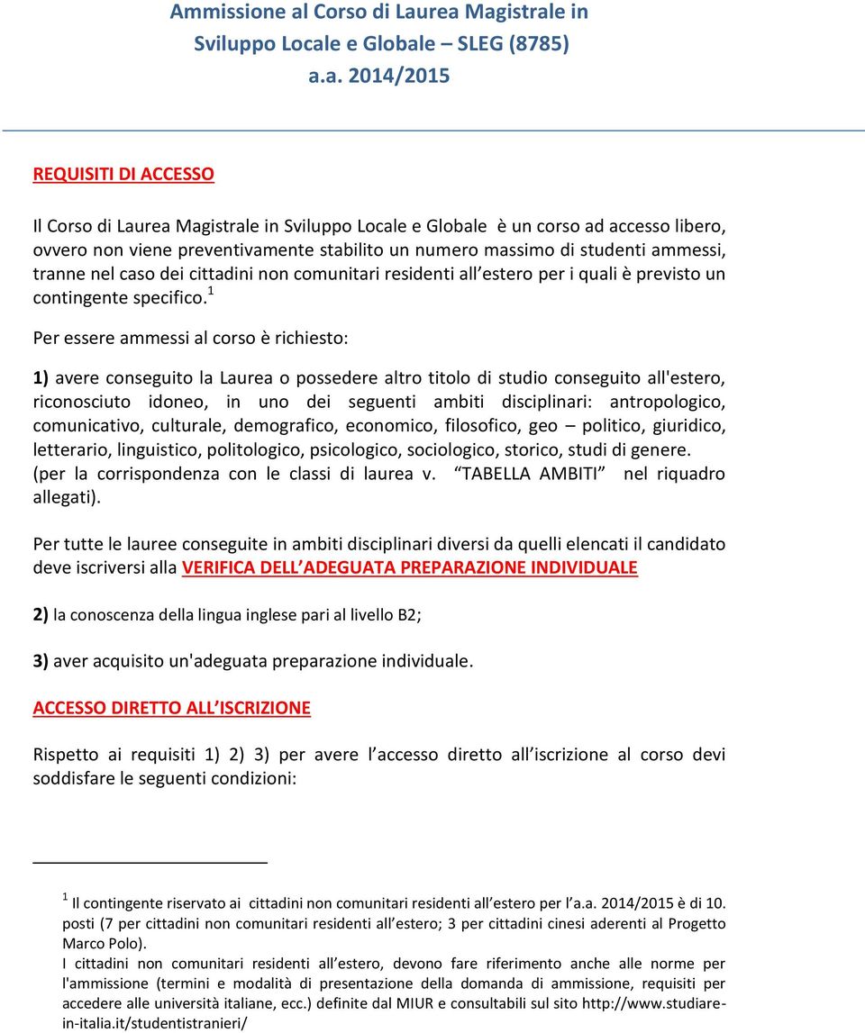 rea Magistrale in Sviluppo Locale e Globale SLEG (8785) a.a. 2014/2015 REQUISITI DI ACCESSO Il rea Magistrale in Sviluppo Locale e Globale è un corso ad accesso libero, ovvero non viene