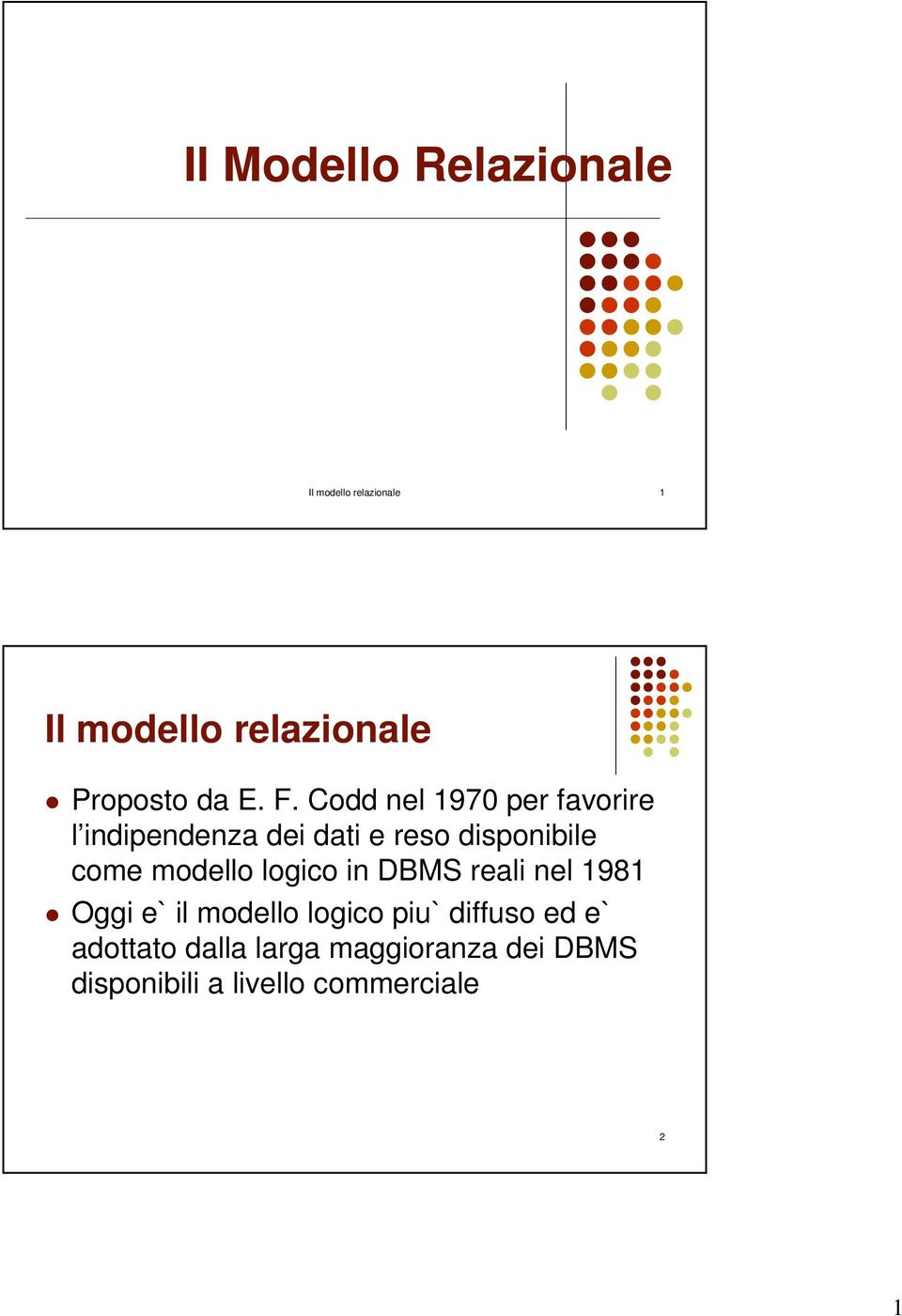 Codd nel 1970 per favorire l indipendenza dei dati e reso disponibile come