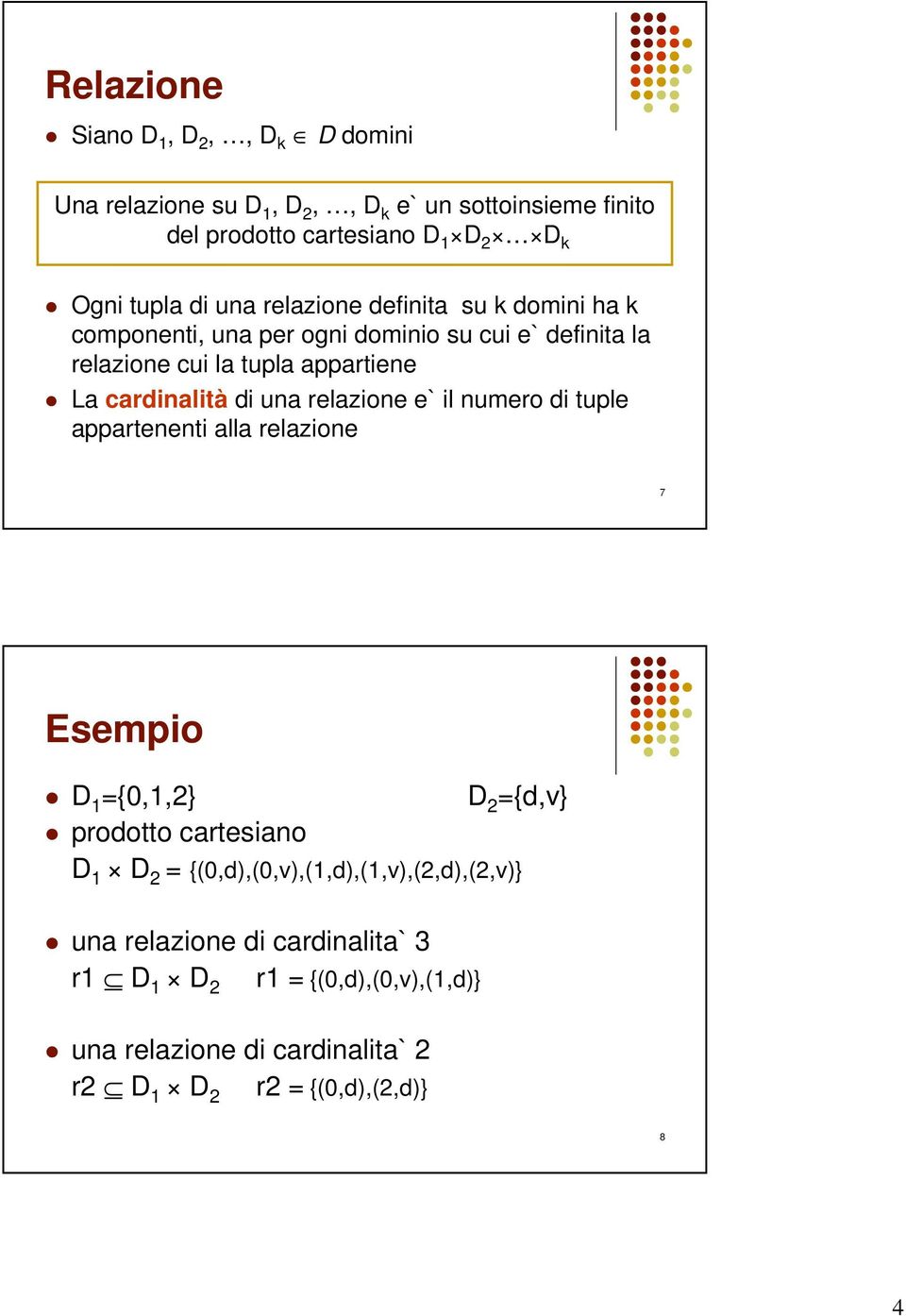 una relazione e` il numero di tuple appartenenti alla relazione 7 Esempio D 1 ={0,1,2} D 2 ={d,v} prodotto cartesiano D 1 D 2 =