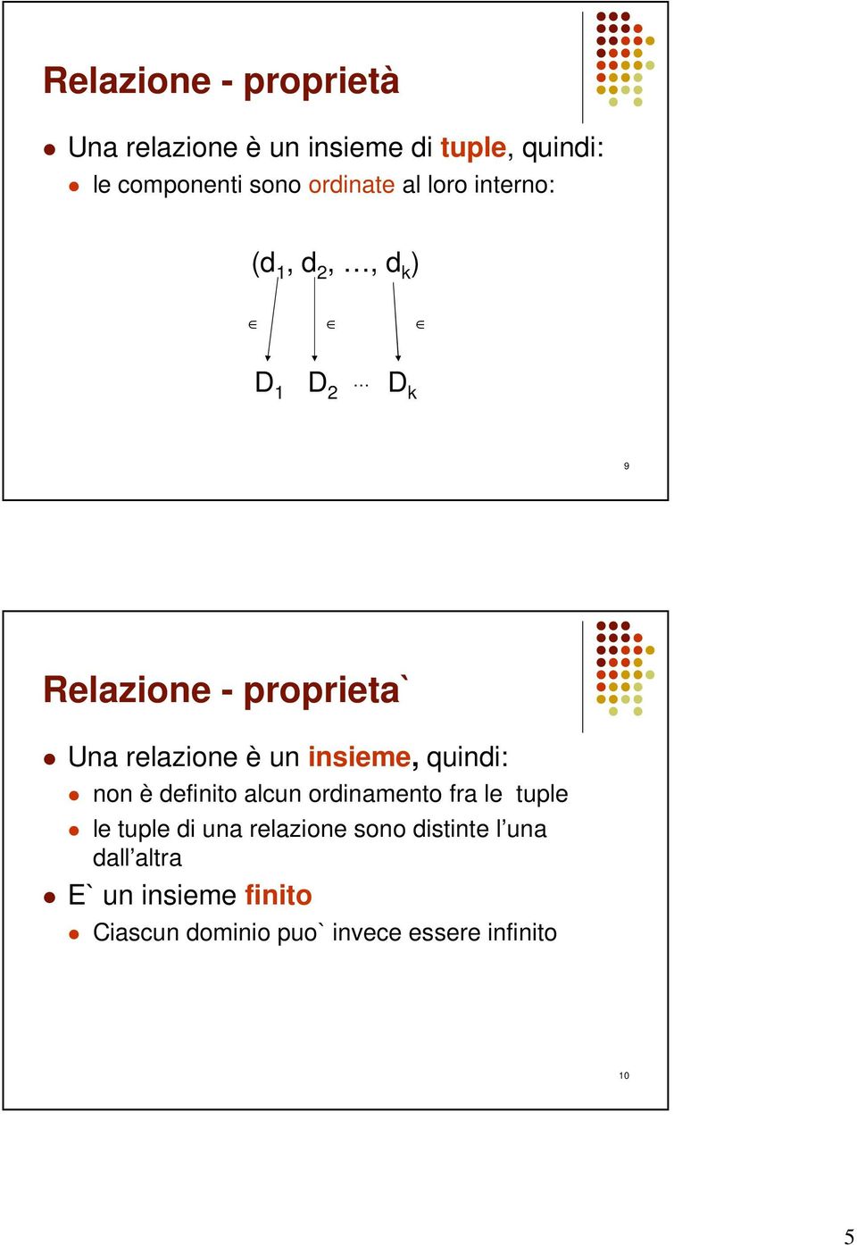 relazione è un insieme, quindi: non è definito alcun ordinamento fra le tuple le tuple di una