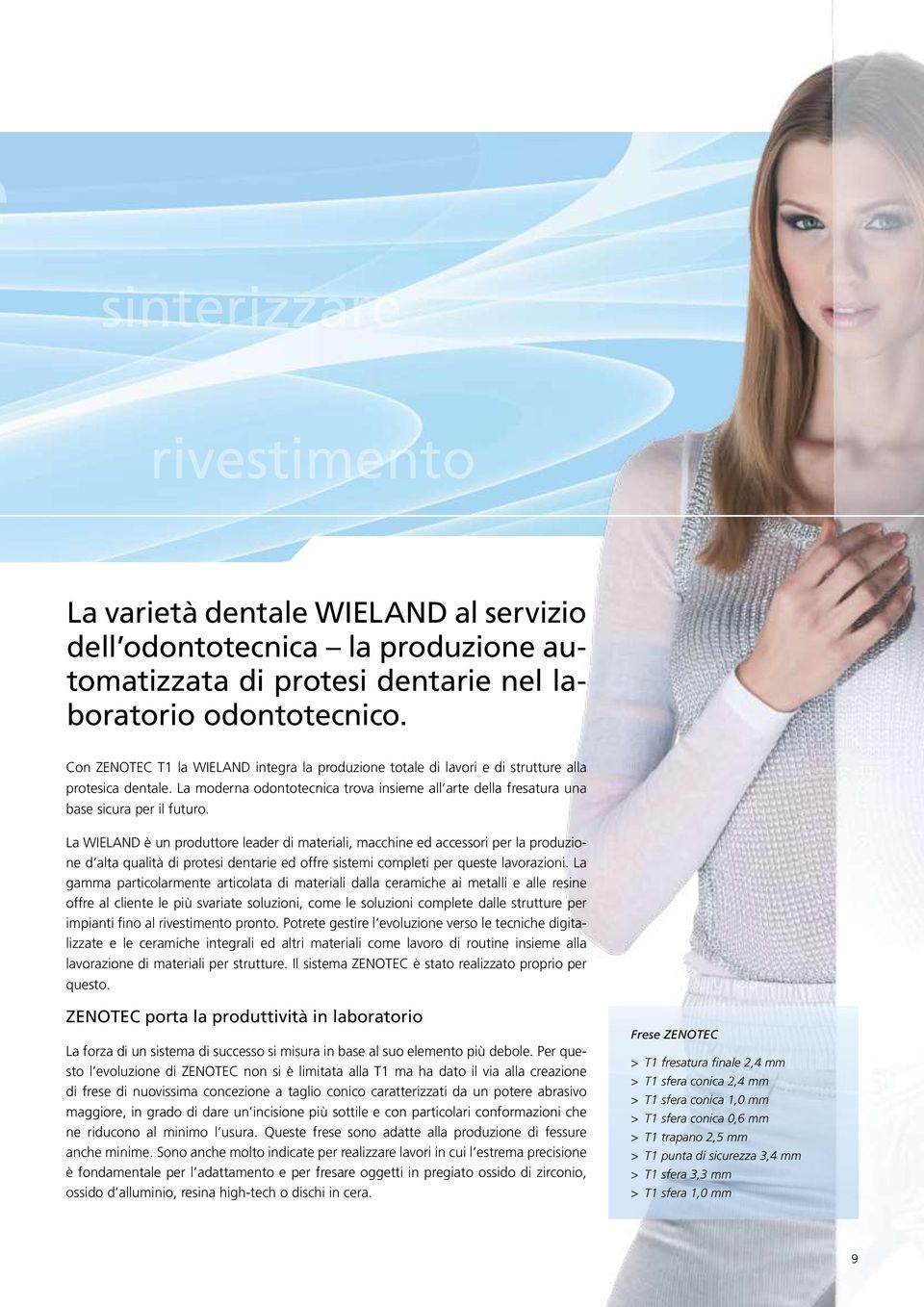 La WIELAND è un produttore leader di materiali, macchine ed accessori per la produzione d alta qualità di protesi dentarie ed offre sistemi completi per queste lavorazioni.