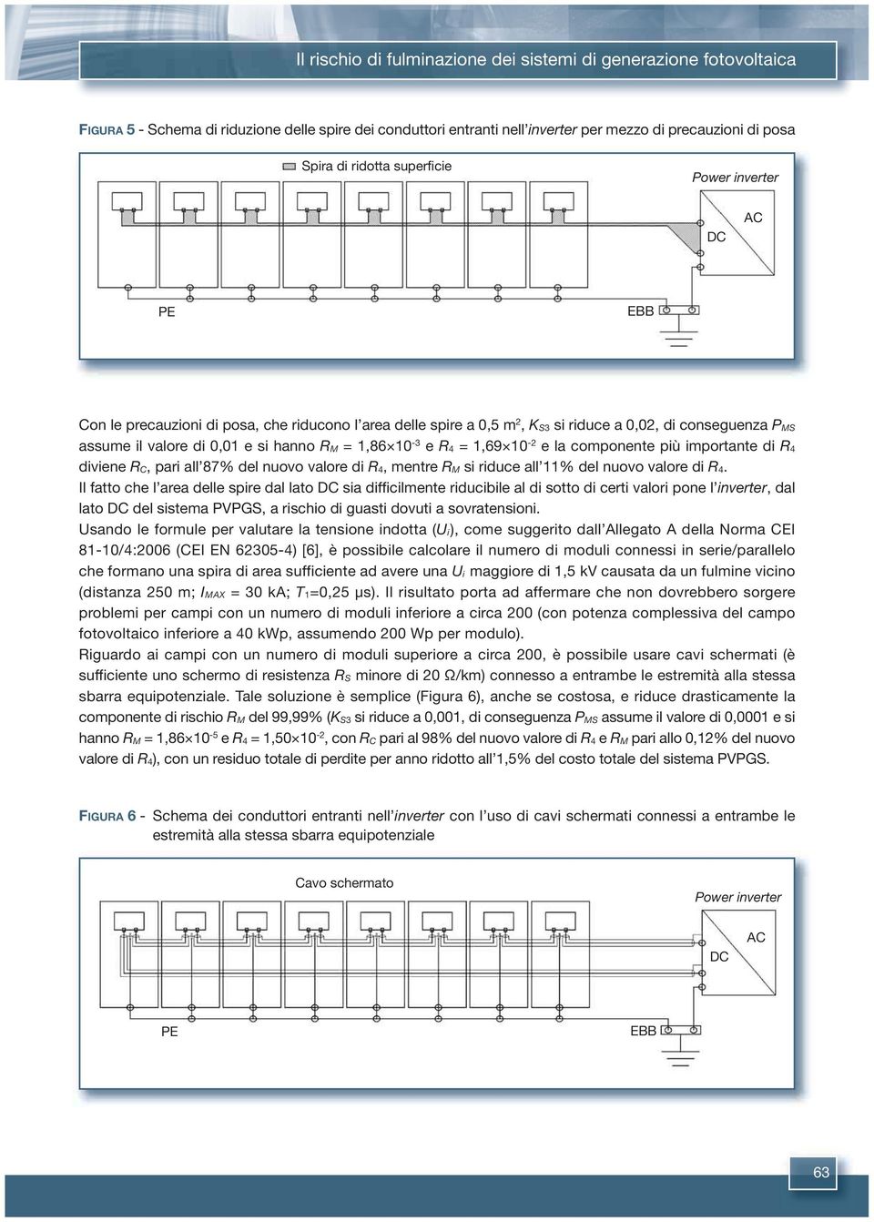 10-3 e R4 = 1,69 10-2 e la componente più importante di R4 diviene RC, pari all 87% del nuovo valore di R4, mentre RM si riduce all 11% del nuovo valore di R4.