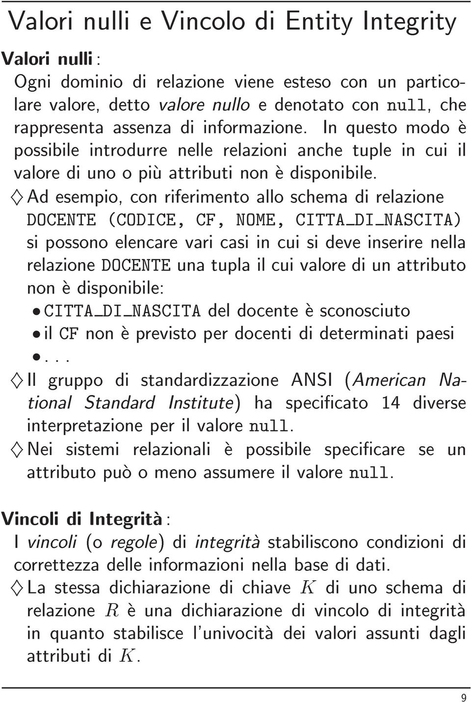 } Ad esempio, con riferimento allo schema di relazione DOCENTE (CODICE, CF, NOME, CITTA DI NASCITA) si possono elencare vari casi in cui si deve inserire nella relazione DOCENTE una tupla il cui