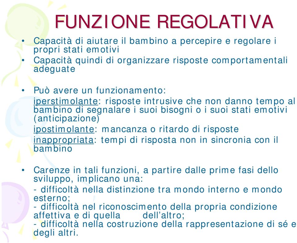 risposte inappropriata: tempi di risposta non in sincronia con il bambino Carenze in tali funzioni, a partire dalle prime fasi dello sviluppo, implicano una: - difficoltà nella