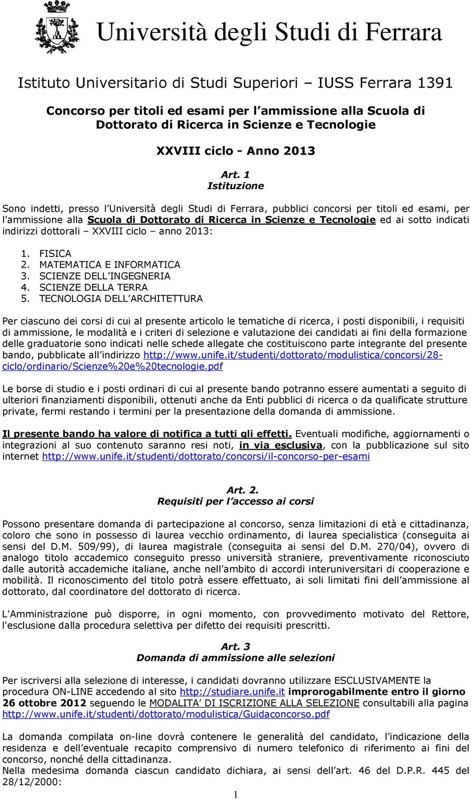 1 Istituzione Sono indetti, presso l Università degli Studi di Ferrara, pubblici concorsi per titoli ed esami, per l ammissione alla Scuola di Dottorato di Ricerca in Scienze e Tecnologie ed ai sotto