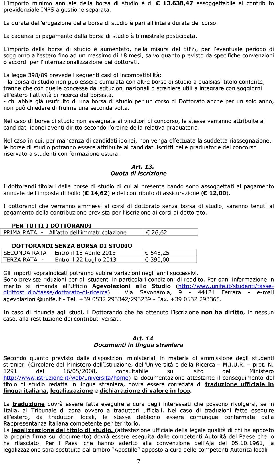 L importo della borsa di studio è aumentato, nella misura del 50%, per l eventuale periodo di soggiorno all estero fino ad un massimo di 18 mesi, salvo quanto previsto da specifiche convenzioni o