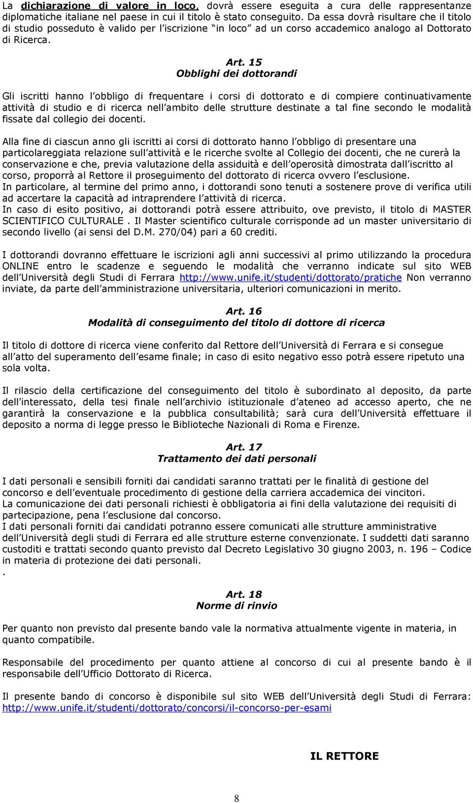 15 Obblighi dei dottorandi Gli iscritti hanno l obbligo di frequentare i corsi di dottorato e di compiere continuativamente attività di studio e di ricerca nell ambito delle strutture destinate a tal