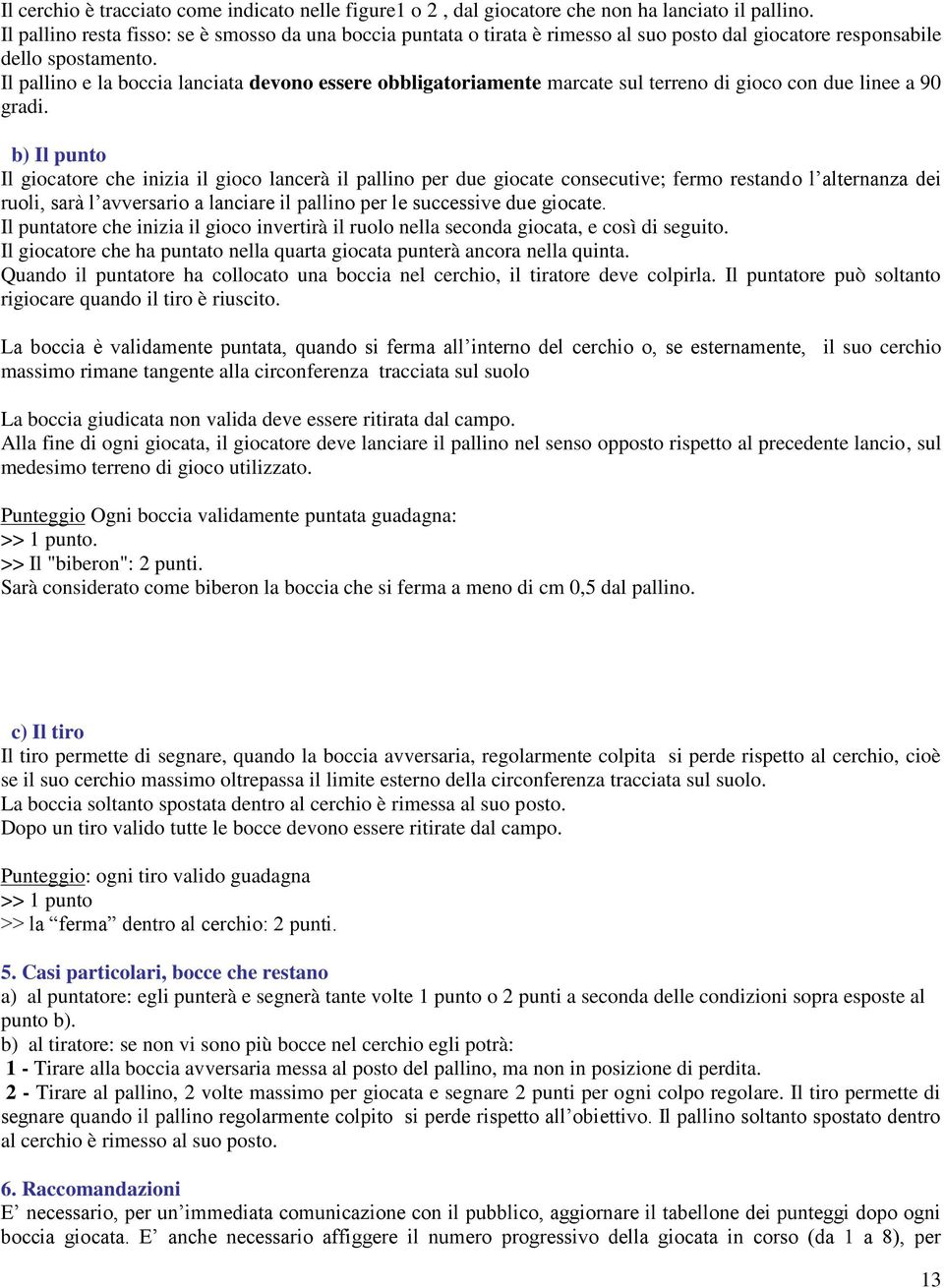 Il pallino e la boccia lanciata devono essere obbligatoriamente marcate sul terreno di gioco con due linee a 90 gradi.