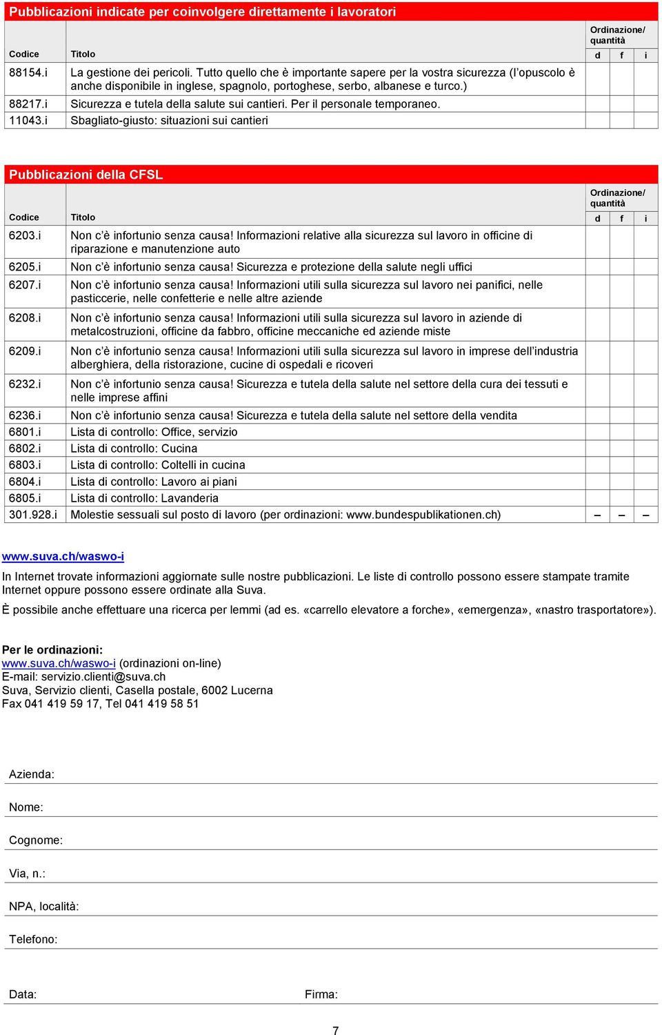 i Sicurezza e tutela della salute sui cantieri. Per il personale temporaneo. 11043.i Sbagliato-giusto: situazioni sui cantieri Pubblicazioni della CFSL Ordinazione/ quantità Codice Titolo d f i 6203.