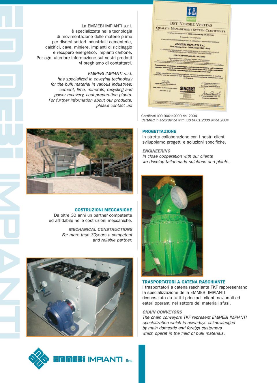 carbone. Per ogni ulteriore informazione sui nostri prodotti vi preghiamo di contattarci. EMMEBI IMPIANTI s.r.l. has specialized in coveying technology for the bulk material in various industries: cement, lime, minerals, recycling and power recovery, coal preparation plants.