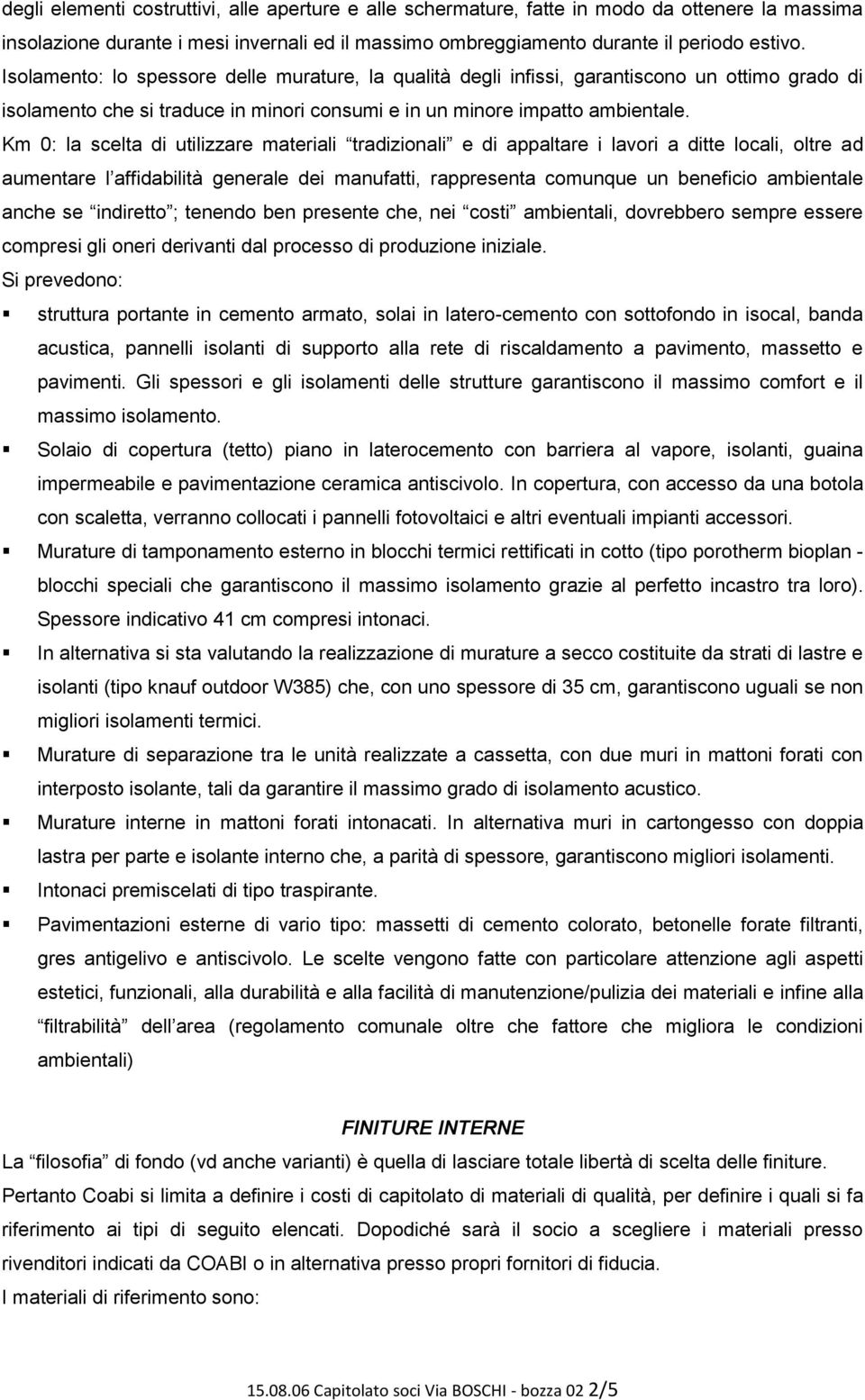 Km 0: la scelta di utilizzare materiali tradizionali e di appaltare i lavori a ditte locali, oltre ad aumentare l affidabilità generale dei manufatti, rappresenta comunque un beneficio ambientale