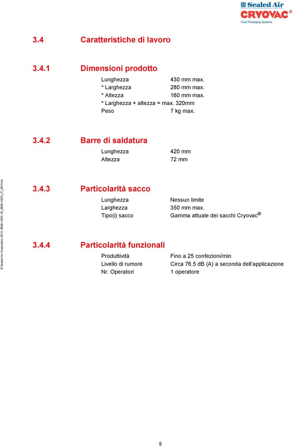 4.4 Particolarità funzionali Lunghezza Nessun limite Larghezza 350 mm max.