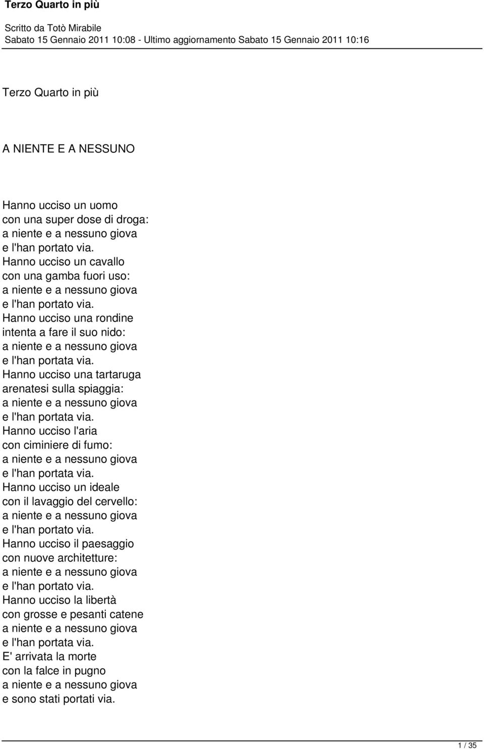 Hanno ucciso una tartaruga arenatesi sulla spiaggia: a niente e a nessuno giova e l'han portata via. Hanno ucciso l'aria con ciminiere di fumo: a niente e a nessuno giova e l'han portata via.