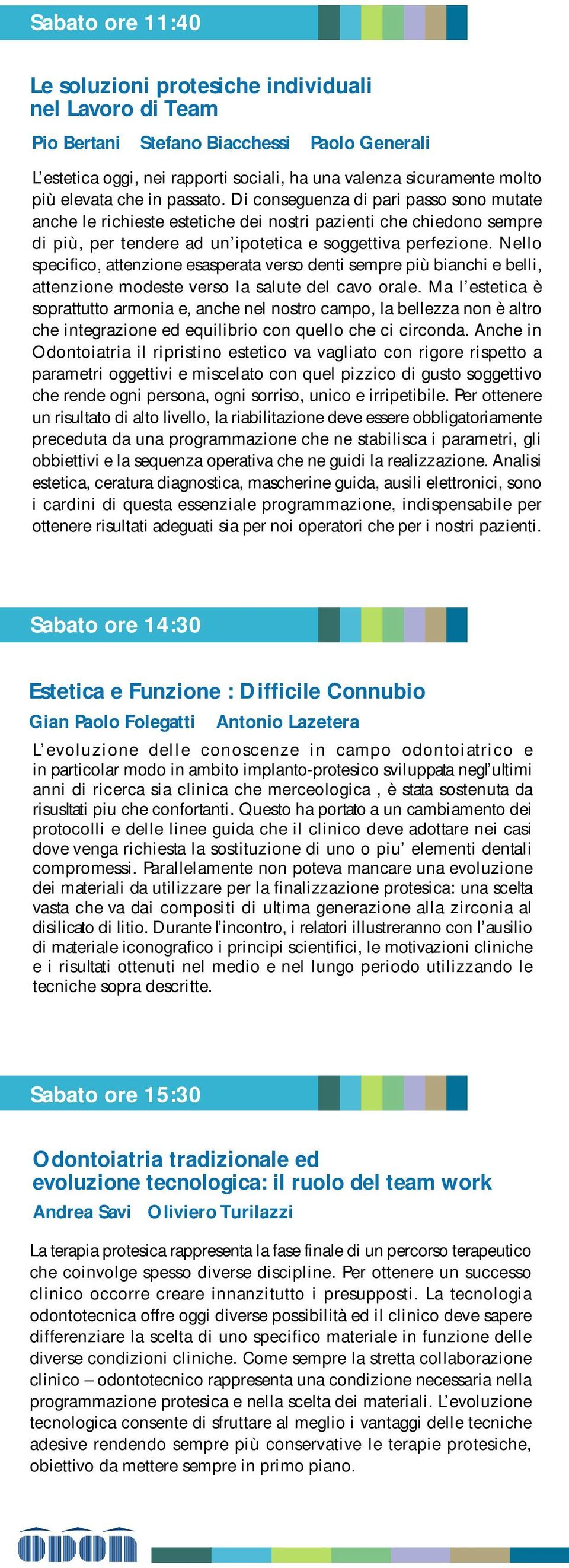 Nello specifico, attenzione esasperata verso denti sempre più bianchi e belli, attenzione modeste verso la salute del cavo orale.