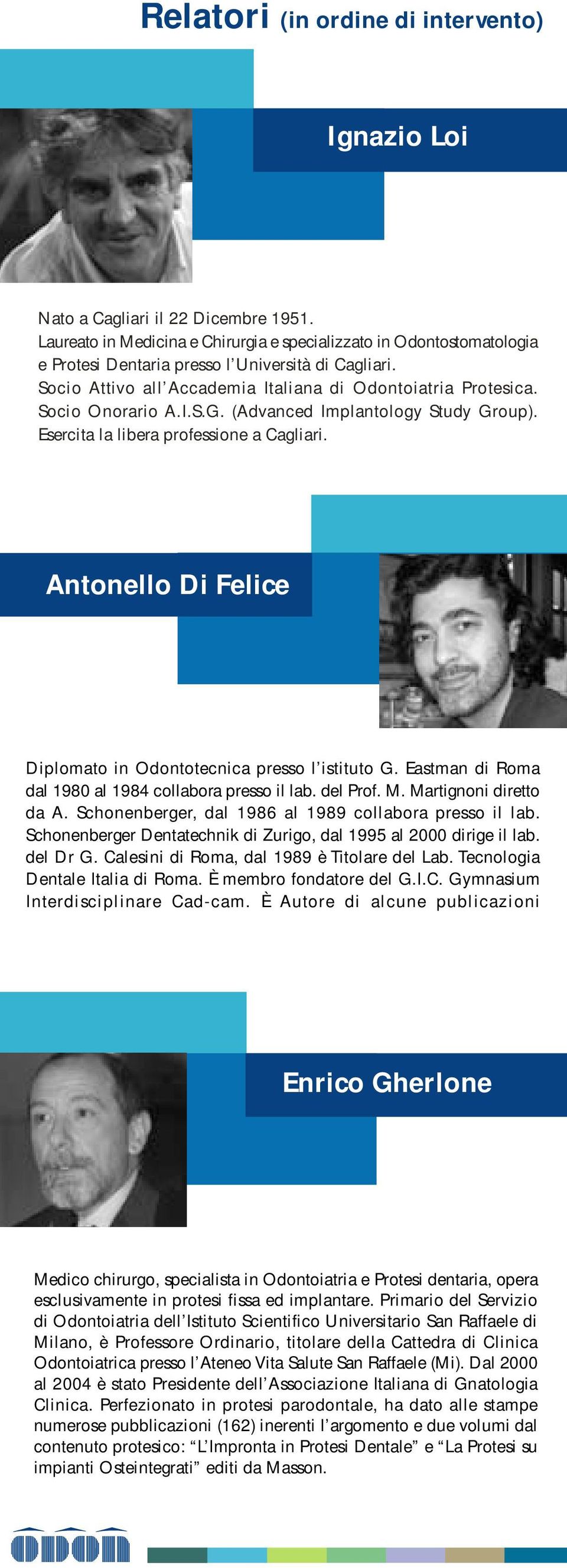 Socio Onorario A.I.S.G. (Advanced Implantology Study Group). Esercita la libera professione a Cagliari. Antonello Di Felice Diplomato in Odontotecnica presso l istituto G.