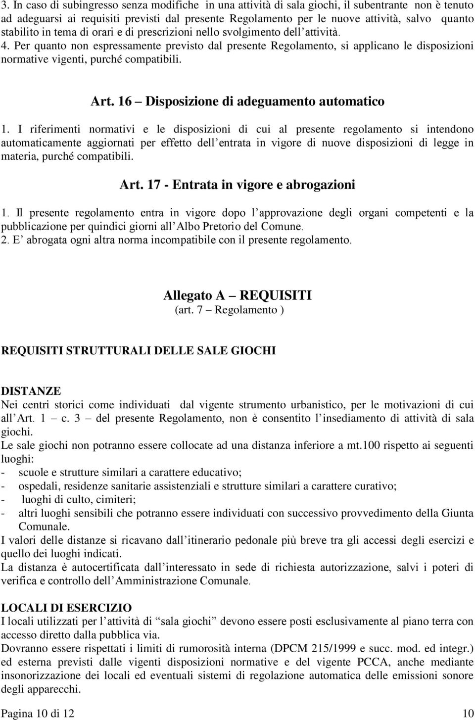 Per quanto non espressamente previsto dal presente Regolamento, si applicano le disposizioni normative vigenti, purché compatibili. Art. 16 Disposizione di adeguamento automatico 1.