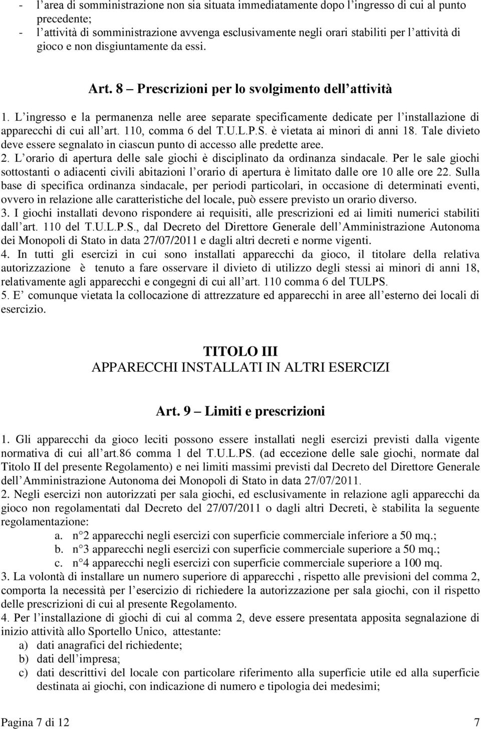 L ingresso e la permanenza nelle aree separate specificamente dedicate per l installazione di apparecchi di cui all art. 110, comma 6 del T.U.L.P.S. è vietata ai minori di anni 18.