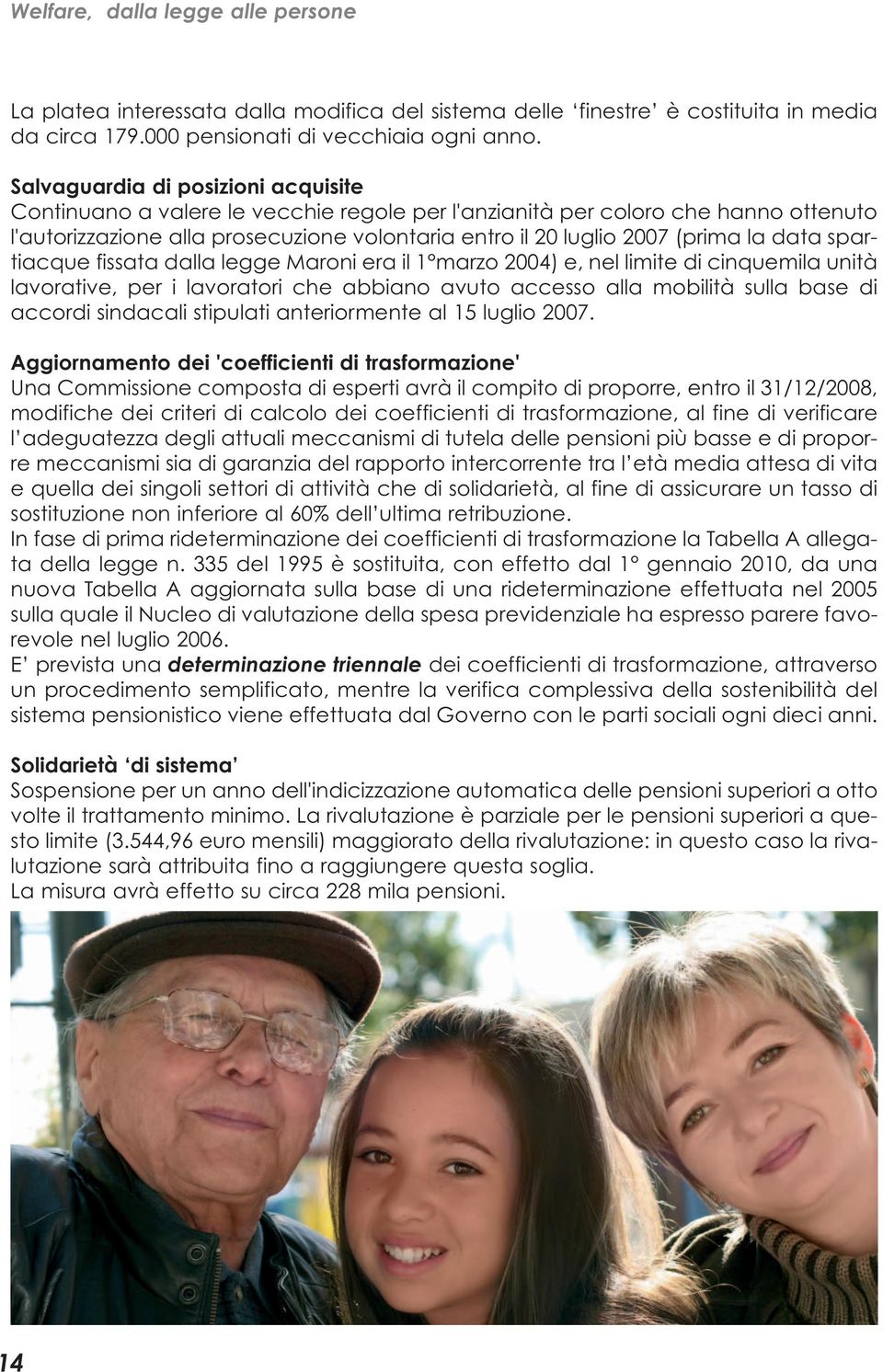 data spartiacque fissata dalla legge Maroni era il 1 marzo 2004) e, nel limite di cinquemila unità lavorative, per i lavoratori che abbiano avuto accesso alla mobilità sulla base di accordi sindacali