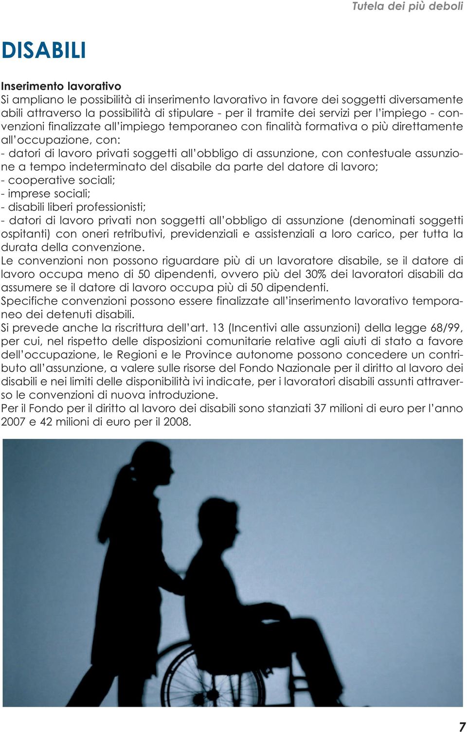 assunzione, con contestuale assunzione a tempo indeterminato del disabile da parte del datore di lavoro; - cooperative sociali; - imprese sociali; - disabili liberi professionisti; - datori di lavoro