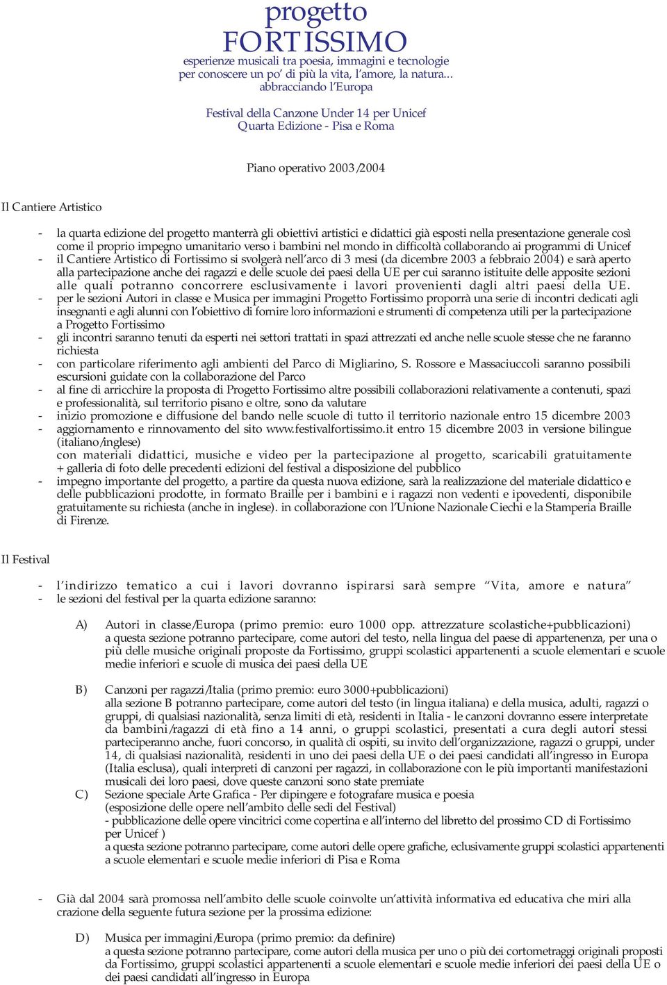 obiettivi artistici e didattici già esposti nella presentazione generale così come il proprio impegno umanitario verso i bambini nel mondo in difficoltà collaborando ai programmi di Unicef - il