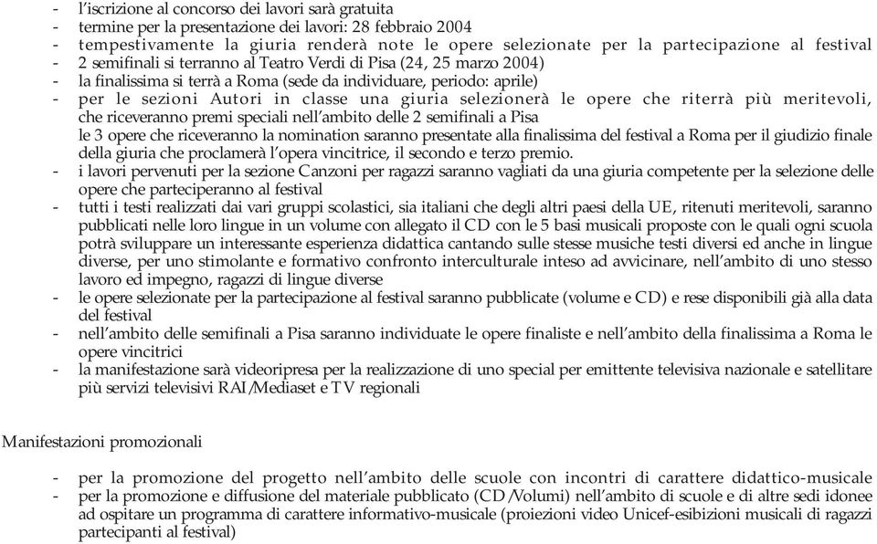 selezionerà le opere che riterrà più meritevoli, che riceveranno premi speciali nell ambito delle 2 semifinali a Pisa le 3 opere che riceveranno la nomination saranno presentate alla finalissima del