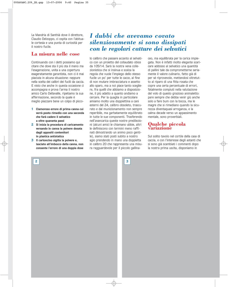 canna la polvere dosata dagli appositi contenitori in plastica antistatica 3 Il cartoncino sigilla la polvere e, lasciato all imbocco della canna, non consente l errore di una doppia dose I dubbi che